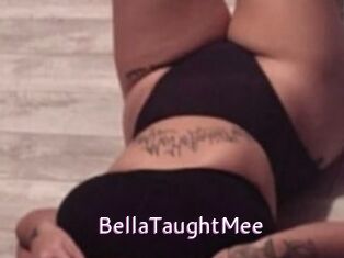 BellaTaughtMee