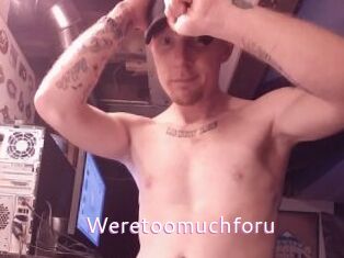 Weretoomuchforu